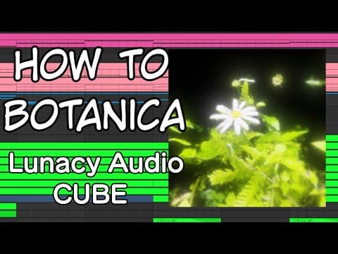 【Botanica】Botanicaの作り方！ HOW TO MAKE BOTANICA / Lunacy Audio CUBE